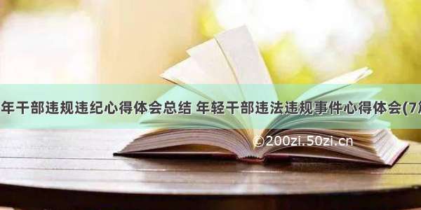 青年干部违规违纪心得体会总结 年轻干部违法违规事件心得体会(7篇)