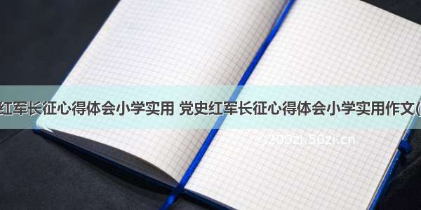 党史红军长征心得体会小学实用 党史红军长征心得体会小学实用作文(四篇)