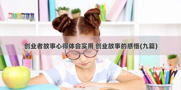 创业者故事心得体会实用 创业故事的感悟(九篇)