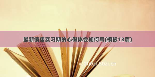 最新销售实习期的心得体会如何写(模板13篇)