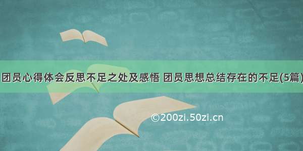 团员心得体会反思不足之处及感悟 团员思想总结存在的不足(5篇)