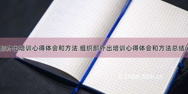 组织部外出培训心得体会和方法 组织部外出培训心得体会和方法总结(八篇)