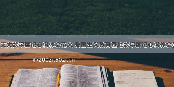 参观交大数字展馆心得体会范文 爱国主义教育基地数字展馆心得体会(4篇)