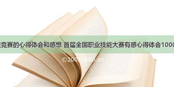 职业技能竞赛的心得体会和感想 首届全国职业技能大赛有感心得体会1000字(二篇)