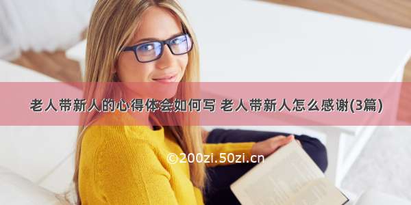 老人带新人的心得体会如何写 老人带新人怎么感谢(3篇)