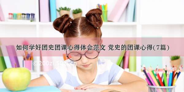 如何学好团史团课心得体会范文 党史的团课心得(7篇)