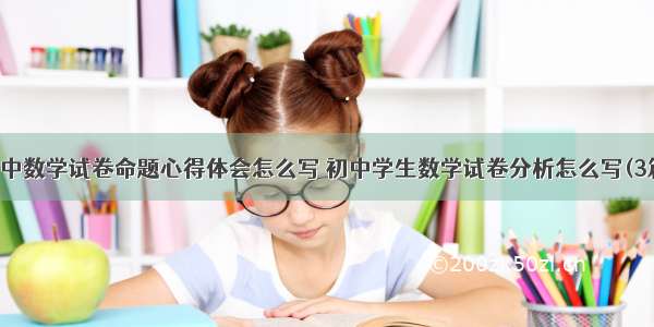 初中数学试卷命题心得体会怎么写 初中学生数学试卷分析怎么写(3篇)