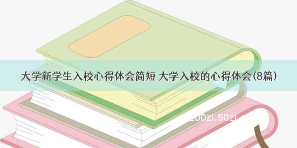 大学新学生入校心得体会简短 大学入校的心得体会(8篇)