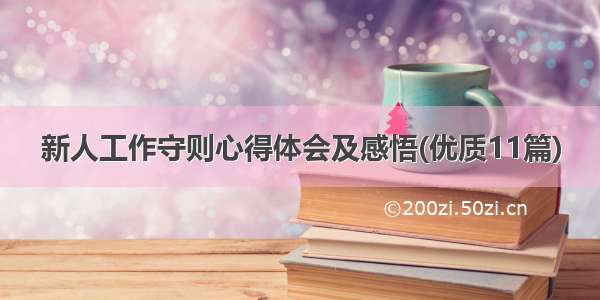 新人工作守则心得体会及感悟(优质11篇)