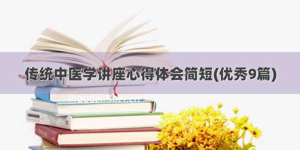 传统中医学讲座心得体会简短(优秀9篇)