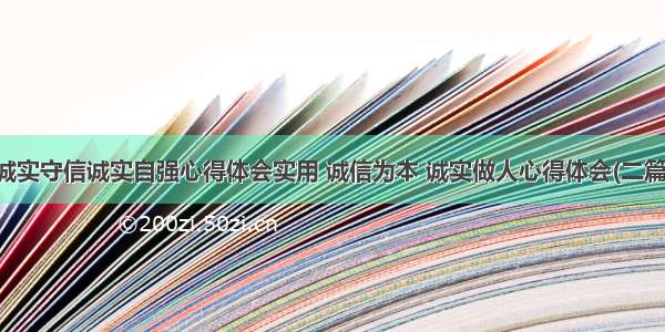 诚实守信诚实自强心得体会实用 诚信为本 诚实做人心得体会(二篇)