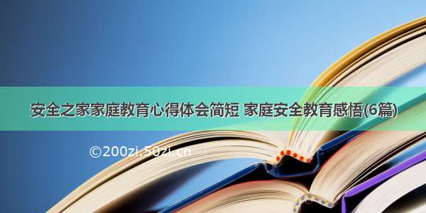 安全之家家庭教育心得体会简短 家庭安全教育感悟(6篇)