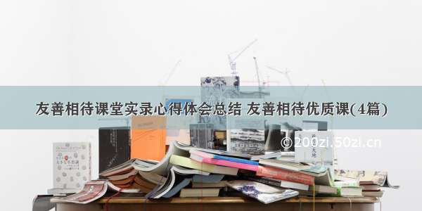 友善相待课堂实录心得体会总结 友善相待优质课(4篇)