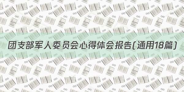 团支部军人委员会心得体会报告(通用18篇)