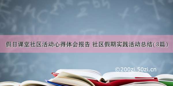 假日课堂社区活动心得体会报告 社区假期实践活动总结(3篇)