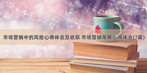 市场营销中的风险心得体会及收获 市场营销策略心得体会(7篇)