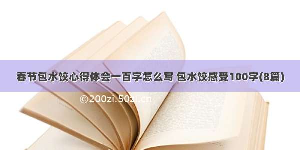 春节包水饺心得体会一百字怎么写 包水饺感受100字(8篇)