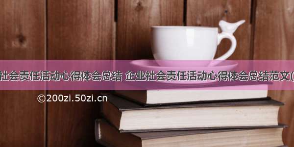 企业社会责任活动心得体会总结 企业社会责任活动心得体会总结范文(九篇)