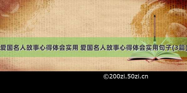 爱国名人故事心得体会实用 爱国名人故事心得体会实用句子(3篇)