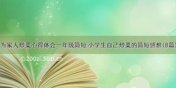 为家人炒菜心得体会一年级简短 小学生自己炒菜的简短感想(8篇)