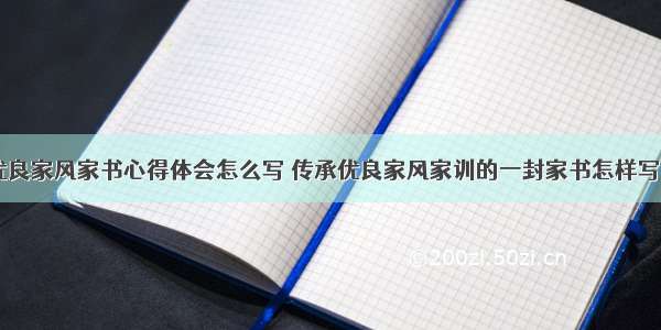 传统优良家风家书心得体会怎么写 传承优良家风家训的一封家书怎样写(三篇)