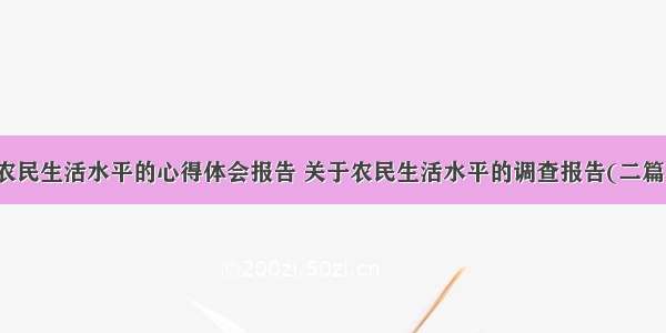 农民生活水平的心得体会报告 关于农民生活水平的调查报告(二篇)