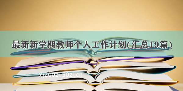 最新新学期教师个人工作计划(汇总19篇)