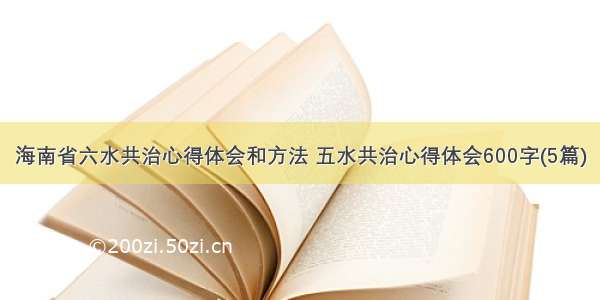 海南省六水共治心得体会和方法 五水共治心得体会600字(5篇)