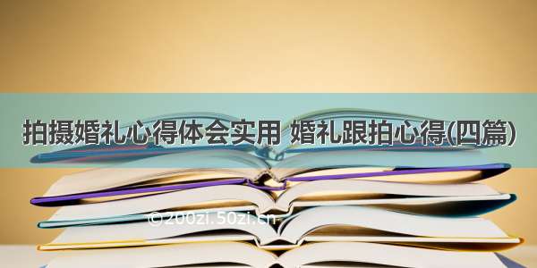 拍摄婚礼心得体会实用 婚礼跟拍心得(四篇)