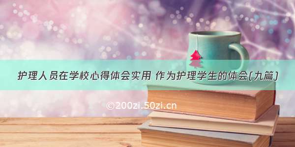 护理人员在学校心得体会实用 作为护理学生的体会(九篇)