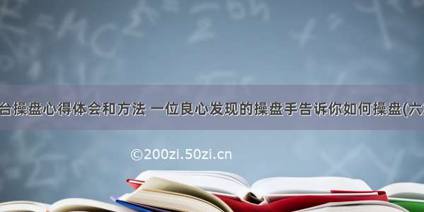 平台操盘心得体会和方法 一位良心发现的操盘手告诉你如何操盘(六篇)