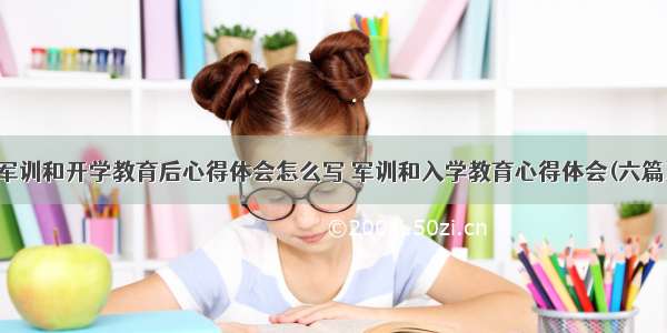 军训和开学教育后心得体会怎么写 军训和入学教育心得体会(六篇)