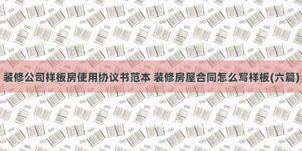 装修公司样板房使用协议书范本 装修房屋合同怎么写样板(六篇)