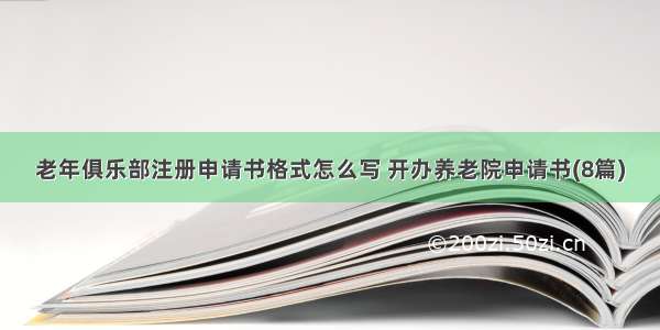 老年俱乐部注册申请书格式怎么写 开办养老院申请书(8篇)