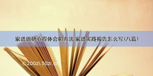 家谱调研心得体会和方法 家谱实践报告怎么写(八篇)