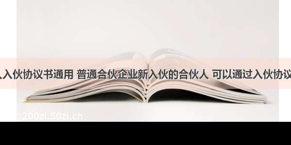 增加合伙人入伙协议书通用 普通合伙企业新入伙的合伙人 可以通过入伙协议约定(四篇)