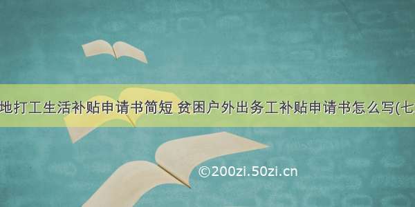 异地打工生活补贴申请书简短 贫困户外出务工补贴申请书怎么写(七篇)