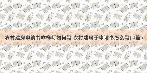 农村建房申请书咋样写如何写 农村建房子申请书怎么写(4篇)