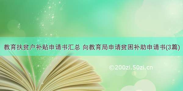 教育扶贫户补贴申请书汇总 向教育局申请贫困补助申请书(3篇)