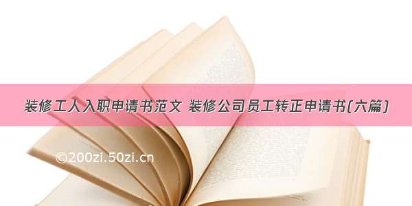 装修工人入职申请书范文 装修公司员工转正申请书(六篇)