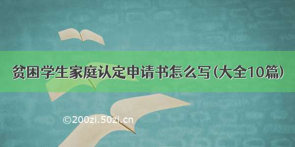 贫困学生家庭认定申请书怎么写(大全10篇)