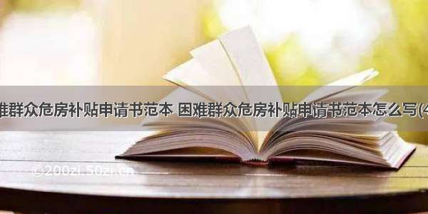 困难群众危房补贴申请书范本 困难群众危房补贴申请书范本怎么写(4篇)