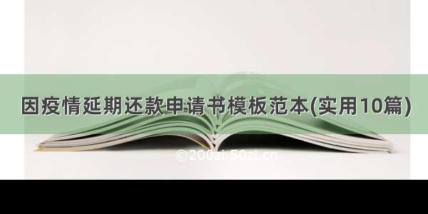 因疫情延期还款申请书模板范本(实用10篇)