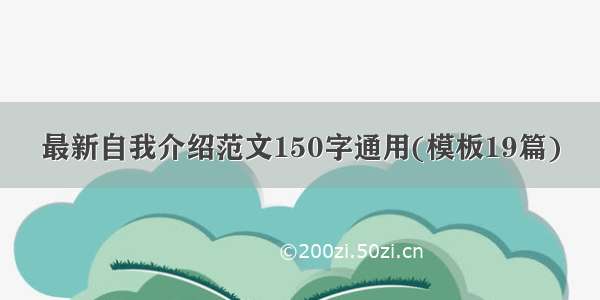 最新自我介绍范文150字通用(模板19篇)