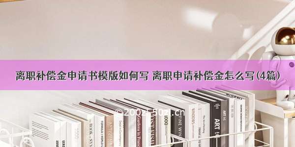 离职补偿金申请书模版如何写 离职申请补偿金怎么写(4篇)