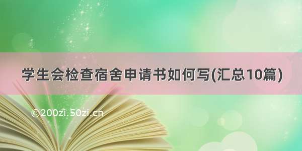 学生会检查宿舍申请书如何写(汇总10篇)