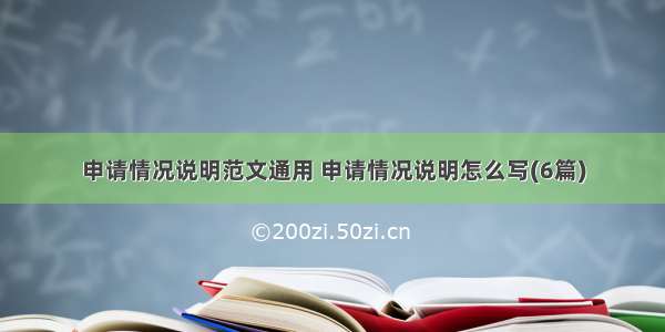 申请情况说明范文通用 申请情况说明怎么写(6篇)