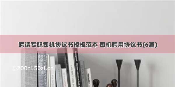 聘请专职司机协议书模板范本 司机聘用协议书(6篇)