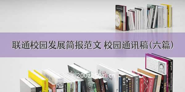 联通校园发展简报范文 校园通讯稿(六篇)