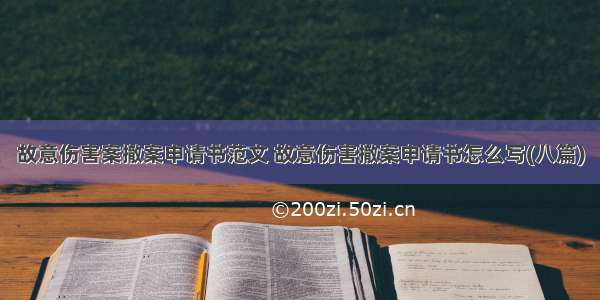 故意伤害案撤案申请书范文 故意伤害撤案申请书怎么写(八篇)